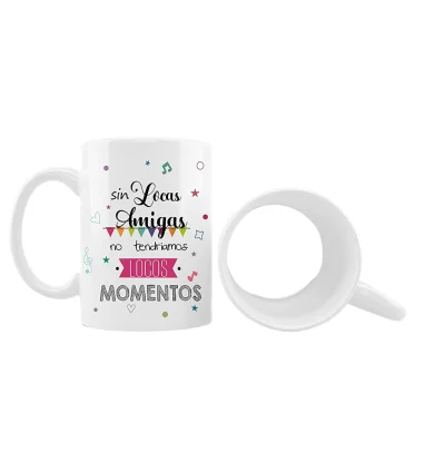 Taza sublimación para amigas con frase SIN LOCAS AMIGAS NO TENDRIAMOS LOCOS MOMENTOS